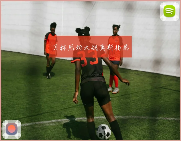 贝林厄姆大战奥斯梅恩 - 伟德体育官网
