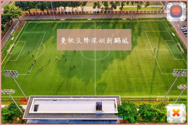 曼联交锋深圳新鹏城 - 伟德体育官网