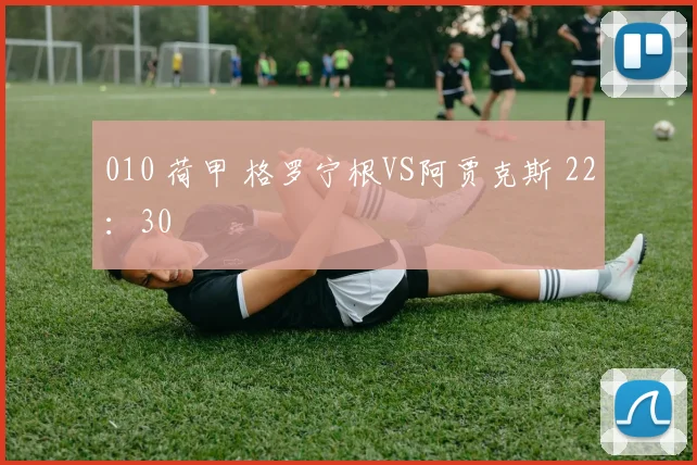 010 荷甲 格罗宁根VS阿贾克斯 22：30 - 伟德体育官网