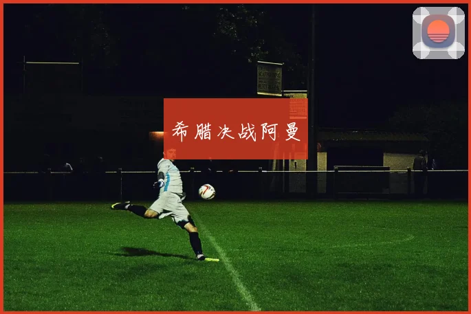 希腊决战阿曼 - 伟德体育官网