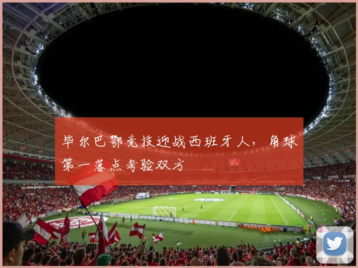 毕尔巴鄂竞技迎战西班牙人,角球第一落点考验双方
